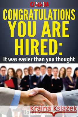 CANADA Congratulations You Are Hired: It was easier than you thought! Stetter, Josef 9780991900282 Celebrate Group