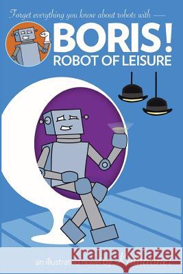 BORIS! Robot of Leisure Miller, Katharine 9780991903122 Sparkling Observationalist