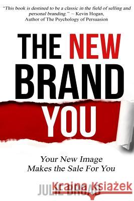 The New Brand You: Your New Image Makes the Sale for You Julie Broad 9780991906024