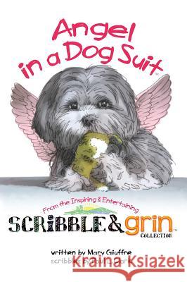 Scribble & Grin: Angel in a Dog Suit Mary Giuffre Paul L. Clark 9780991910151 Inspirtainment Ink