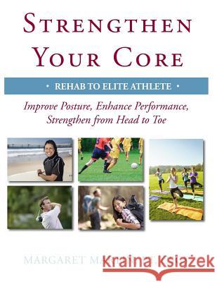 Strengthen Your Core: Improve Posture, Enhance Performance, Strengthen from Head to Toe Margaret Martin 9780991912506 Kamajojo Press