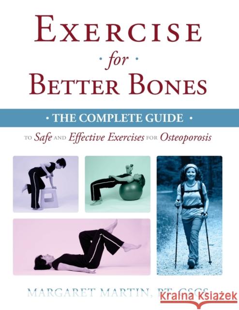 Exercise for Better Bones: The Complete Guide to Safe and Effective Exercises for Osteoporosis Margaret Martin 9780991912544 Kamajojo Press