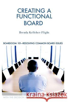 Creating A Functional Board: Boardroom 101-Identifying and Resolving Common Boardroom Issues Flight, Brenda Kelleher 9780991913022 Davies Slate Inc.