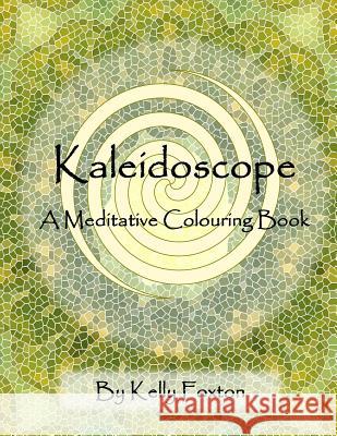 Kaleidoscope: A Meditative Colouring Book Kelly Foxton 9780991913138 Kelly Foxton