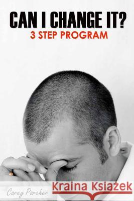 Can I Change It?: 3 Step Program Carey Dean Porcher 9780991918102 Carey Porcher