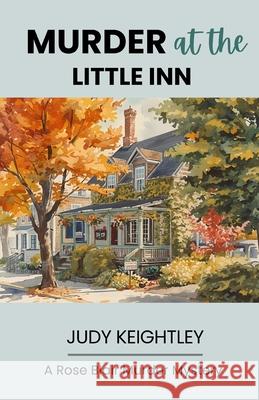 Murder at the Little Inn: A Rose Blair Murder Mystery Judy Keightley 9780991918744 Judith Keightley