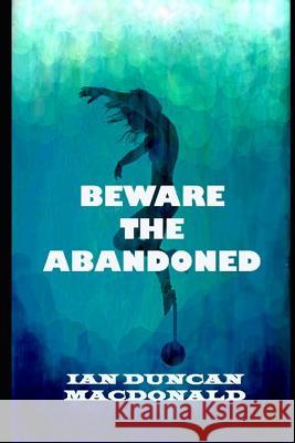 Beware the Abandoned Ian Duncan MacDonald 9780991931798 Canada Library Archive