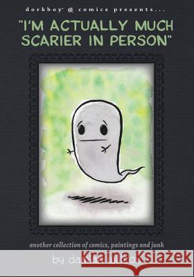 I'm Actually Much Scarier in Person: Another Collection of Comics, Paintings and Junk Damian Willcox 9780991934805