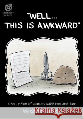 Well...This Is Awkward: A Collection of Comics, Paintings and Junk Damian Willcox 9780991934829