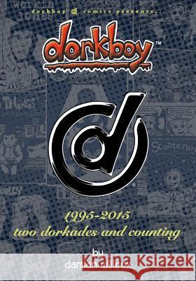 Dorkboy: 1995-2015 Two Dorkades and Counting Damian Willcox 9780991934898