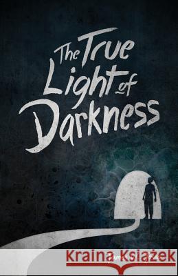 The True Light Of Darkness Jesso, James W. 9780991943586 James W. Jesso