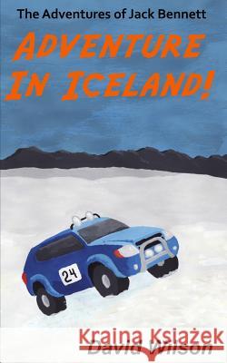 The Adventures of Jack Bennett: Adventure in Iceland David Wilson 9780991950928