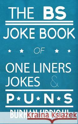 The BS Joke Book of One Liners, Jokes & Puns Siddiqui, Burhan 9780991961511