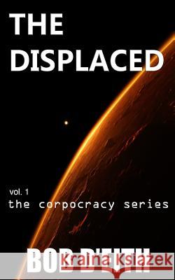 The Displaced: vol. 1 the corpocracy series D'Eith, Bob 9780991993017 Adagio Books (DIV. of Adagio Music Inc.)