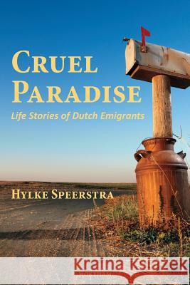 Cruel Paradise: Life Stories of Dutch Emigrants Hylke Speerstra, Henry J Baron 9780991998128