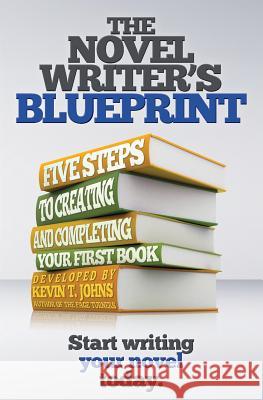 The Novel Writer's Blueprint: Five Steps to Creating and Completing Your First Book Kevin T. Johns Forrest Adam Sumner Forrest Adam Sumner 9780992004125 Cat & Bean Publishing