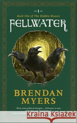 Fellwater: Book One of The Hidden Houses Myers, Brendan 9780992005979 Northwest Passage Books