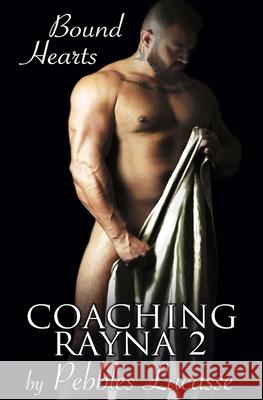 Coaching Rayna #2: Bound Hearts Pebbles Lacasse 9780992006983 Tammy Dunning