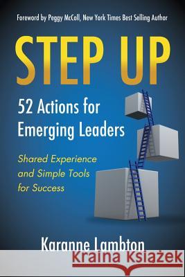 Step Up: 52 Actions for Emerging Leaders: Shared Experience and Simple Tools Chim CLMC, Karanne Lambton Peggy McColl 9780992011659 Hasmark Publishing