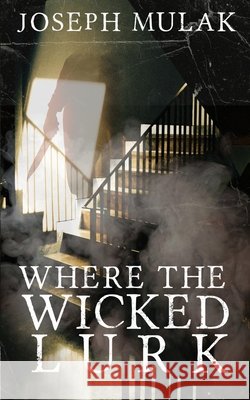 Where the Wicked Lurk Joseph Mulak 9780992031190