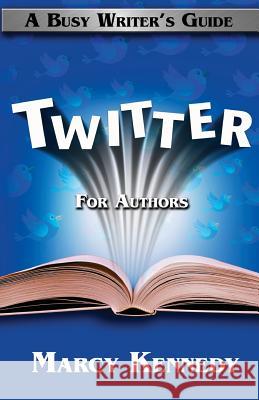 Twitter for Authors: A Busy Writer's Guide Marcy Kennedy 9780992037192