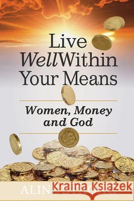 Live Well Within Your Means: Women, Money and God Aline Strong 9780992039929