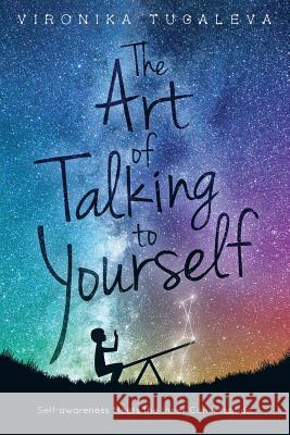 The Art of Talking to Yourself: Self-Awareness Meets the Inner Conversation Vironika Tugaleva 9780992046835 Soulux Press