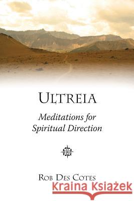 Ultreia: Meditations for Spiritual Direction Rob Des Cotes   9780992059217 Imago Dei Publishing