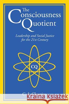 The Consciousness Quotient: Leadership and Social Justice for the 21st Century Cloutier, C. J. 9780992063405 Cjc Consulting Ltd.