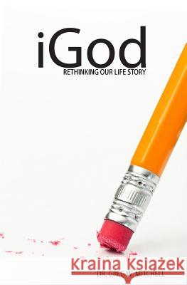 iGod: Rethinking Our Life Story Mitchell, Greg W. 9780992064204