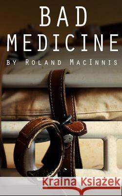 Bad Medicine Roland D. Macinnis 9780992067649 Roland Macinnis