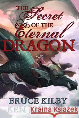 The Secret of the Eternal Dragon Bruce Kilby Ken Johnson 9780992074241