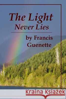 The Light Never Lies Francis L. Guenette 9780992077006 Huckleberry Haven Publishing
