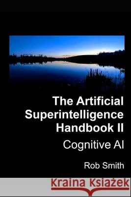 Artificial Superintelligence Handbook II: Cognitive AI Rob Smith 9780992087845 Streetdogz Media Inc.