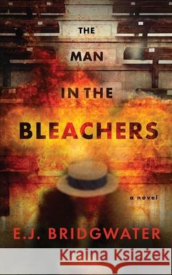 The Man in the Bleachers E. J. Bridgwater 9780992088538