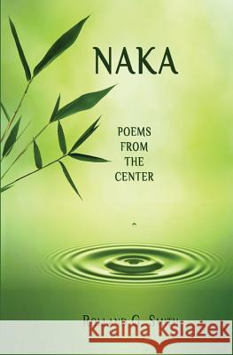 Naka: Poems from the Center Rolland G. Smith 9780992092047