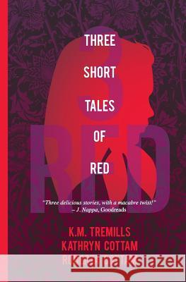 Three Short Tales of Red Kathryn Cottam Roberta Cottam K. M. Tremills 9780992102098