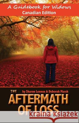 The Aftermath of Loss Canadian Edition: A Guidebook for Widows Sharon Lennox Deborah Marsh 9780992104047