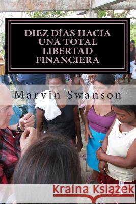 Diez Días Hacia Una Total Libertad Financiera: No Es Acerca De Dinero Swanson, Marvin 9780992104610 Marvin Swanson