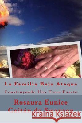 La Familia Bajo Ataque: Construyendo Una Torre Fuerte Rosaura Eunice Gaitan Swanson Marvin Swanson 9780992104672 Marvin Swanson