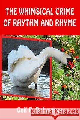 The Whimsical Crime of Rhythm and Rhyme Gail P Robertson 9780992120320