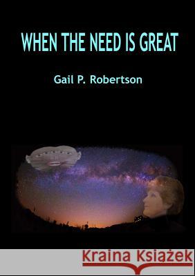 When the Need Is Great Gail P Robertson 9780992120351