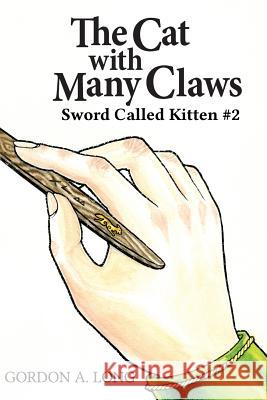 The Cat with Many Claws: Sword Called Kitten #2 Gordon a. Long 9780992124304 Airborn Press