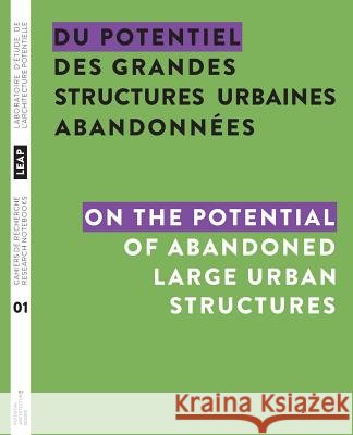 Du potentiel des grandes structures urbaines abandonnées / On the Potential of Abandoned Large Urban Structures Chupin, Jean-Pierre 9780992131791