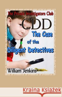 The Case of the Diligent Detectives: A Private Investigators Club Mystery MR William Jenkins 9780992134037