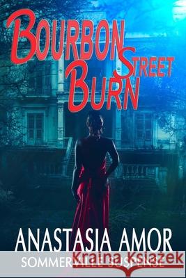 Bourbon Street Burn: Sommerville Suspense: Sommerville Suspense Anastasia Amor 9780992134341 Brodt Publishing