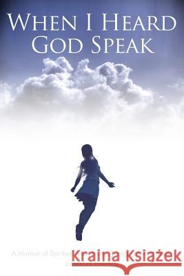 When I Heard God Speak: A Memoir of Spiritual Awakening Through Mental Illness Danielle Darden 9780992135317 River Run Publishing