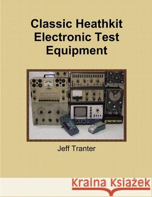 Classic Heathkit Electronic Test Equipment Jeff Tranter 9780992138202