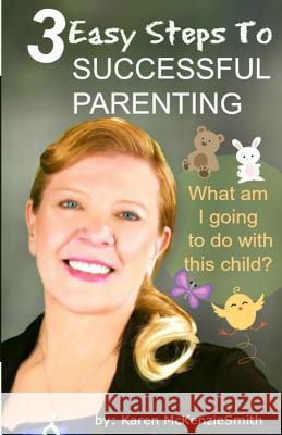 3 Easy Steps To Successful Parenting Karen McKenziesmith 9780992142810