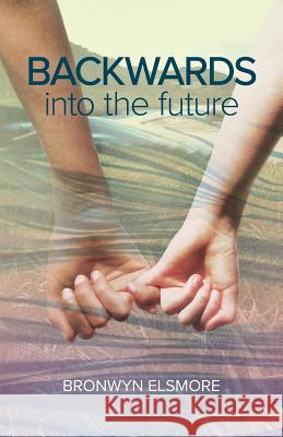 Backwards Into the Future Bronwyn Elsmore 9780992249144 Flaxroots